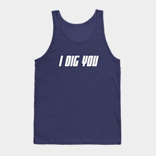 I Dig You Tank Top